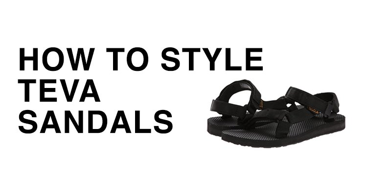 How To Style Teva Sandals And Look Better Than Everyone Else